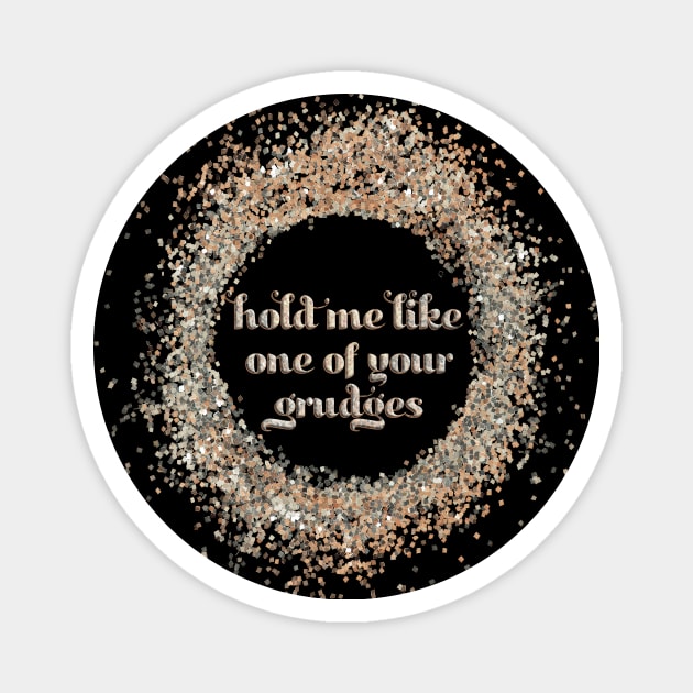 hold me like one of your grudges Magnet by SCL1CocoDesigns